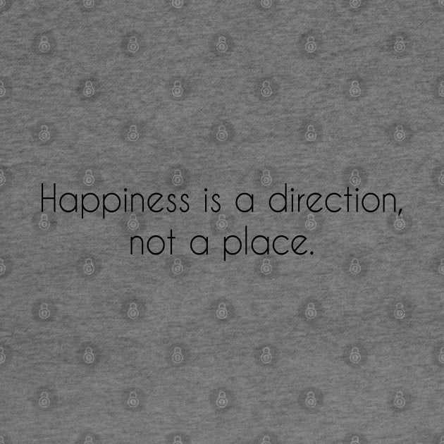 Happiness is a direction not a place by TeePwr